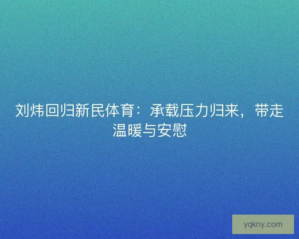 刘炜回归新民体育：承载压力归来，带走温暖与安慰